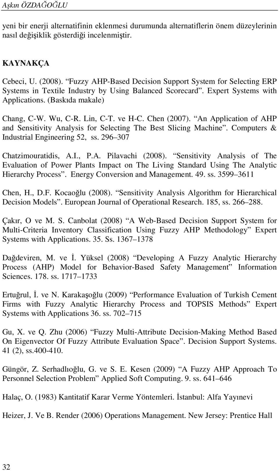 A Applcato of AHP ad Sestvty Aalyss for Selectg The Best Slcg Mache. Coputers & Idustral Egeerg 52, ss. 296 307 Chatzouratds, A.I., P.A. Plavach (2008).