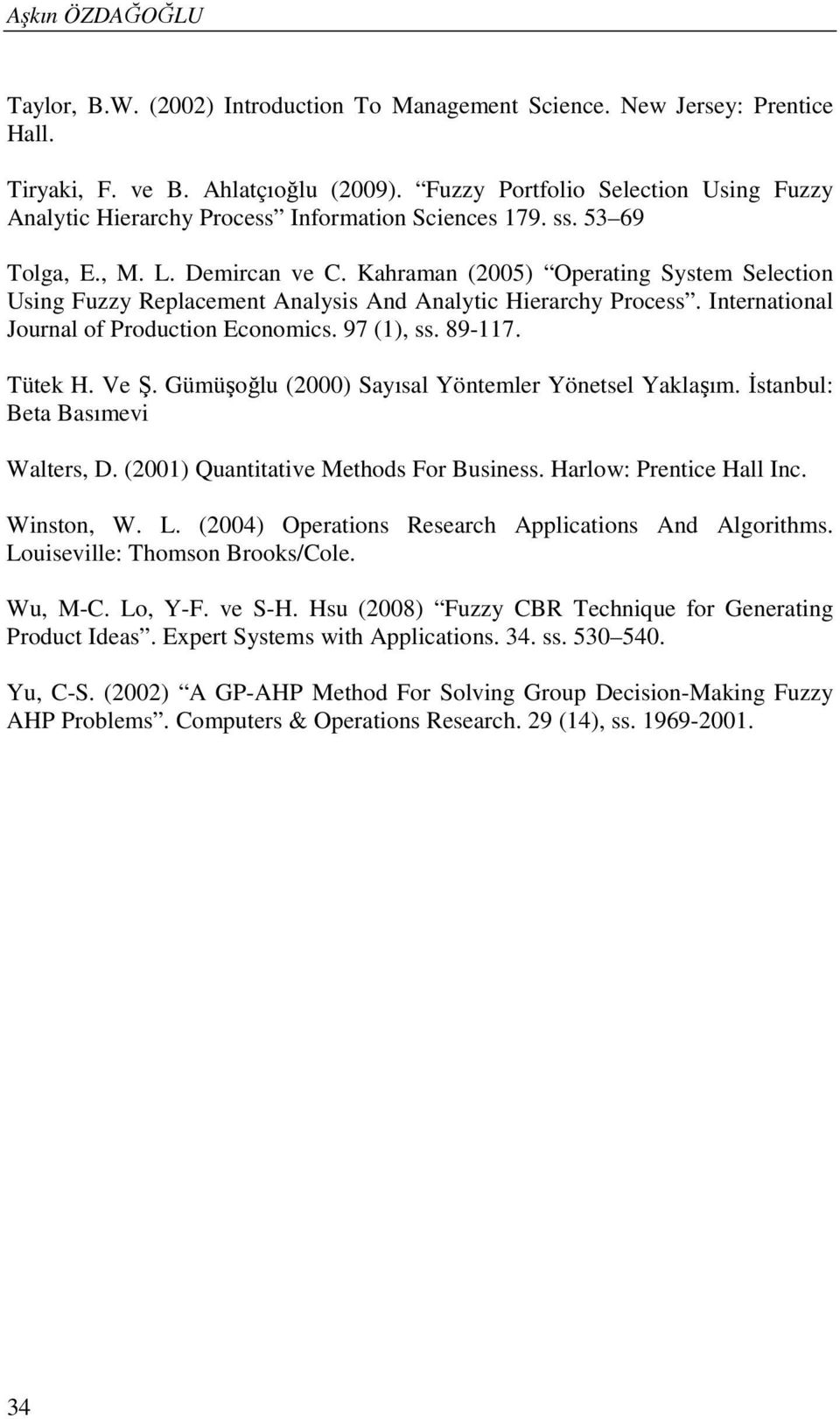 Güüşoğlu (2000) Sayısal Yöteler Yöetsel Yaklaşı. İstabul: Beta Basıev Walters, D. (200) Quattatve Methods For Busess. Harlow: Pretce Hall Ic. Wsto, W. L.
