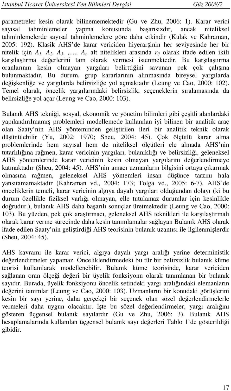 Klask AHS de karar vercde hyerarş her sevyesde her br telk ç A, A 2, A 3,,., A alt telkler arasıda r olarak fade edle kl karşılaştıra değerler ta olarak veres steektedr.