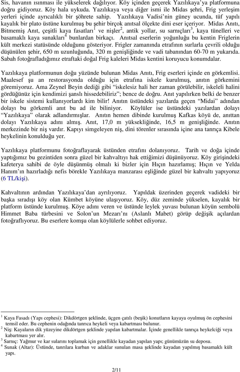 Yazılıkaya Vadisi nin güney ucunda, tüf yapılı kayalık bir plato üstüne kurulmuş bu şehir birçok anıtsal ölçekte dini eser içeriyor.