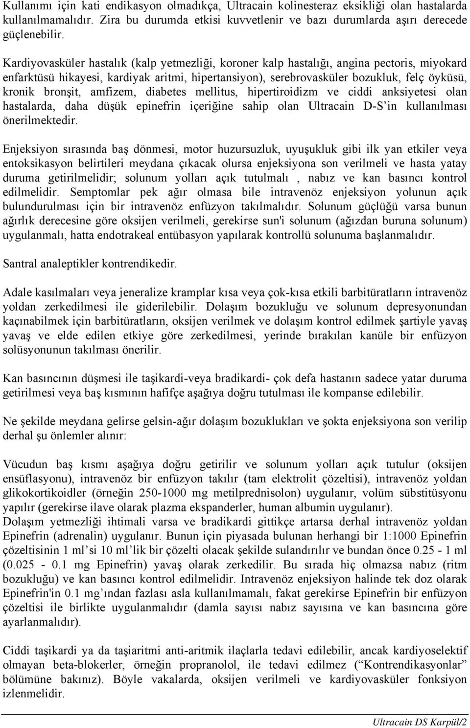 bronşit, amfizem, diabetes mellitus, hipertiroidizm ve ciddi anksiyetesi olan hastalarda, daha düşük epinefrin içeriğine sahip olan Ultracain D-S in kullanılması önerilmektedir.