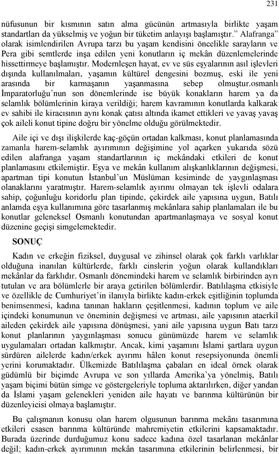 Modernleşen hayat, ev ve süs eşyalarının asıl işlevleri dışında kullanılmaları, yaşamın kültürel dengesini bozmuş, eski ile yeni arasında bir karmaşanın yaşanmasına sebep olmuştur.