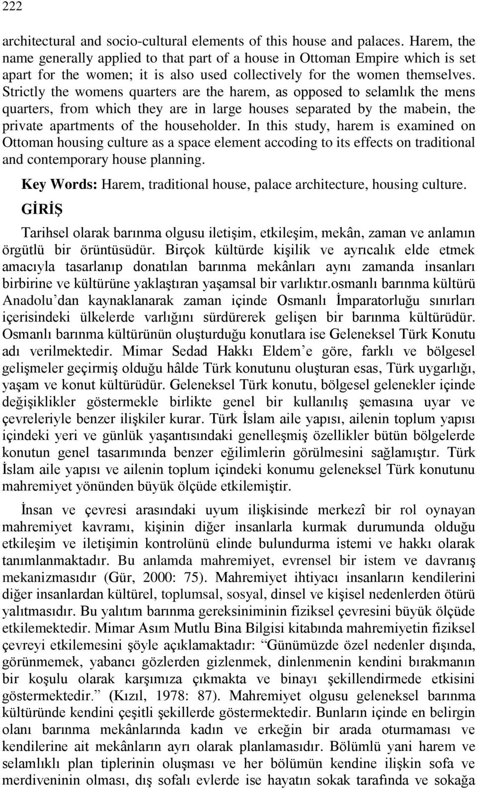 Strictly the womens quarters are the harem, as opposed to selamlık the mens quarters, from which they are in large houses separated by the mabein, the private apartments of the householder.