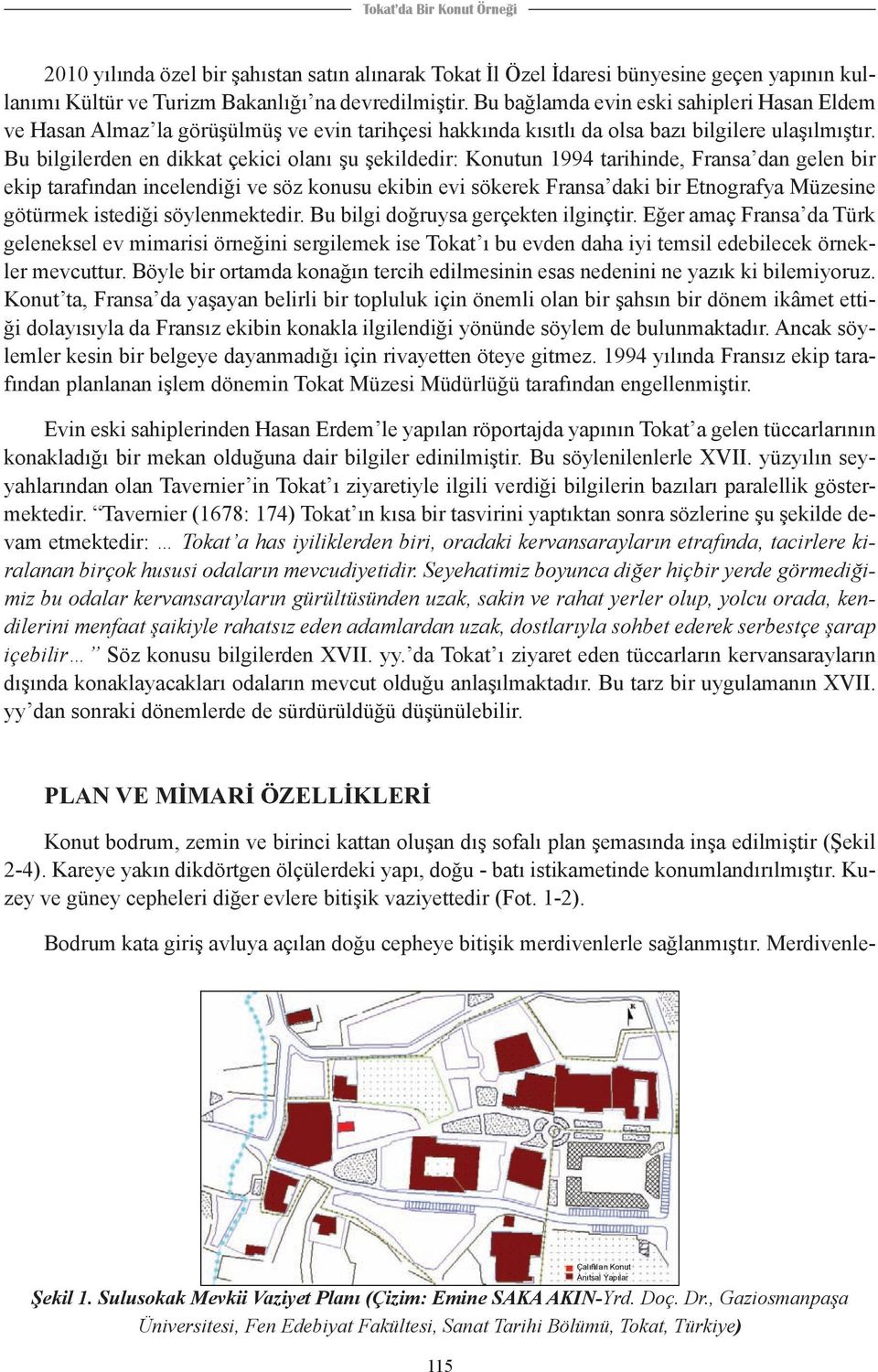 Bu bilgilerden en dikkat çekici olanı şu şekildedir: Konutun 1994 tarihinde, Fransa dan gelen bir ekip tarafından incelendiği ve söz konusu ekibin evi sökerek Fransa daki bir Etnografya Müzesine