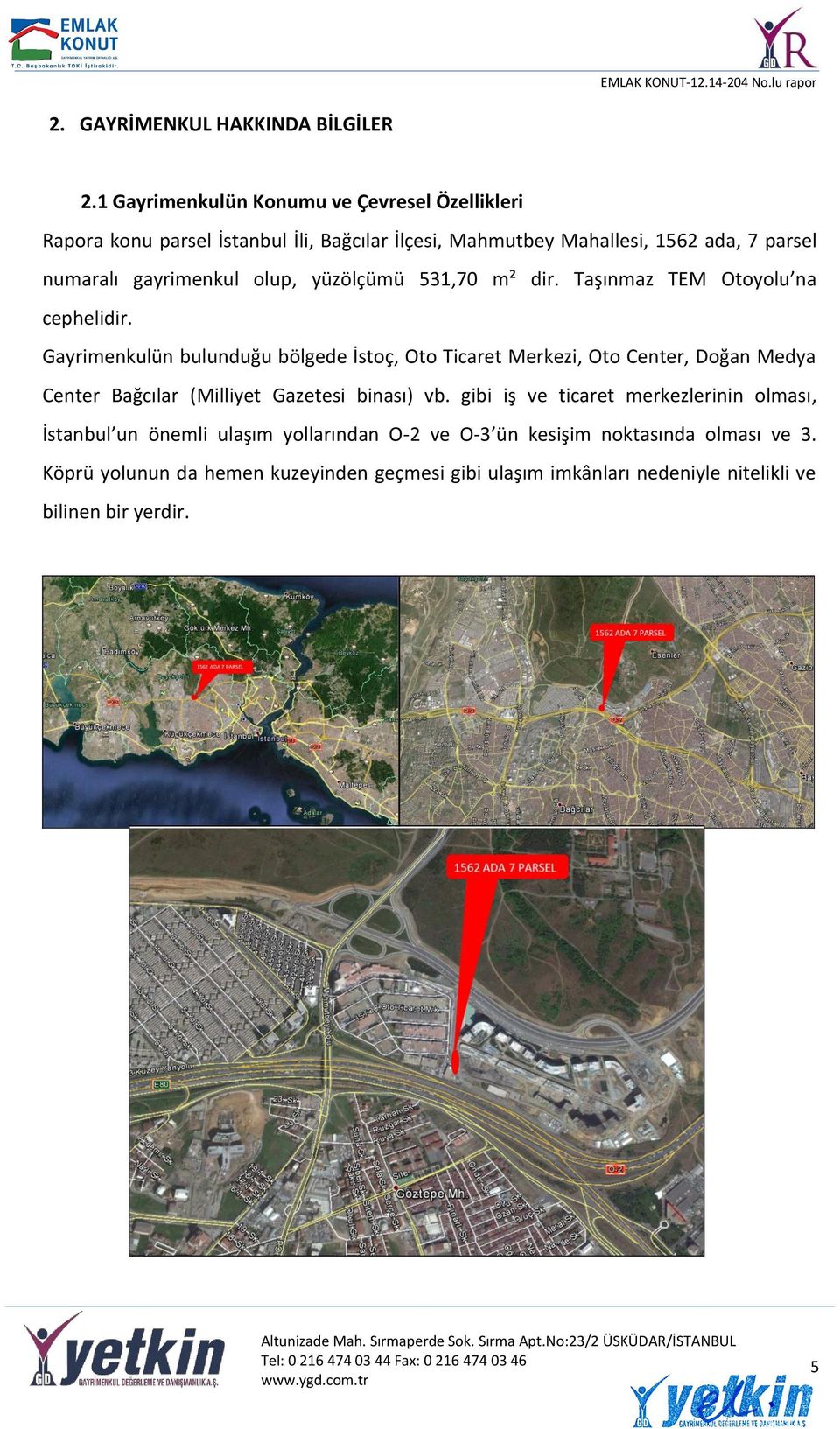 gayrimenkul olup, yüzölçümü 531,70 m² dir. Taşınmaz TEM Otoyolu na cephelidir.