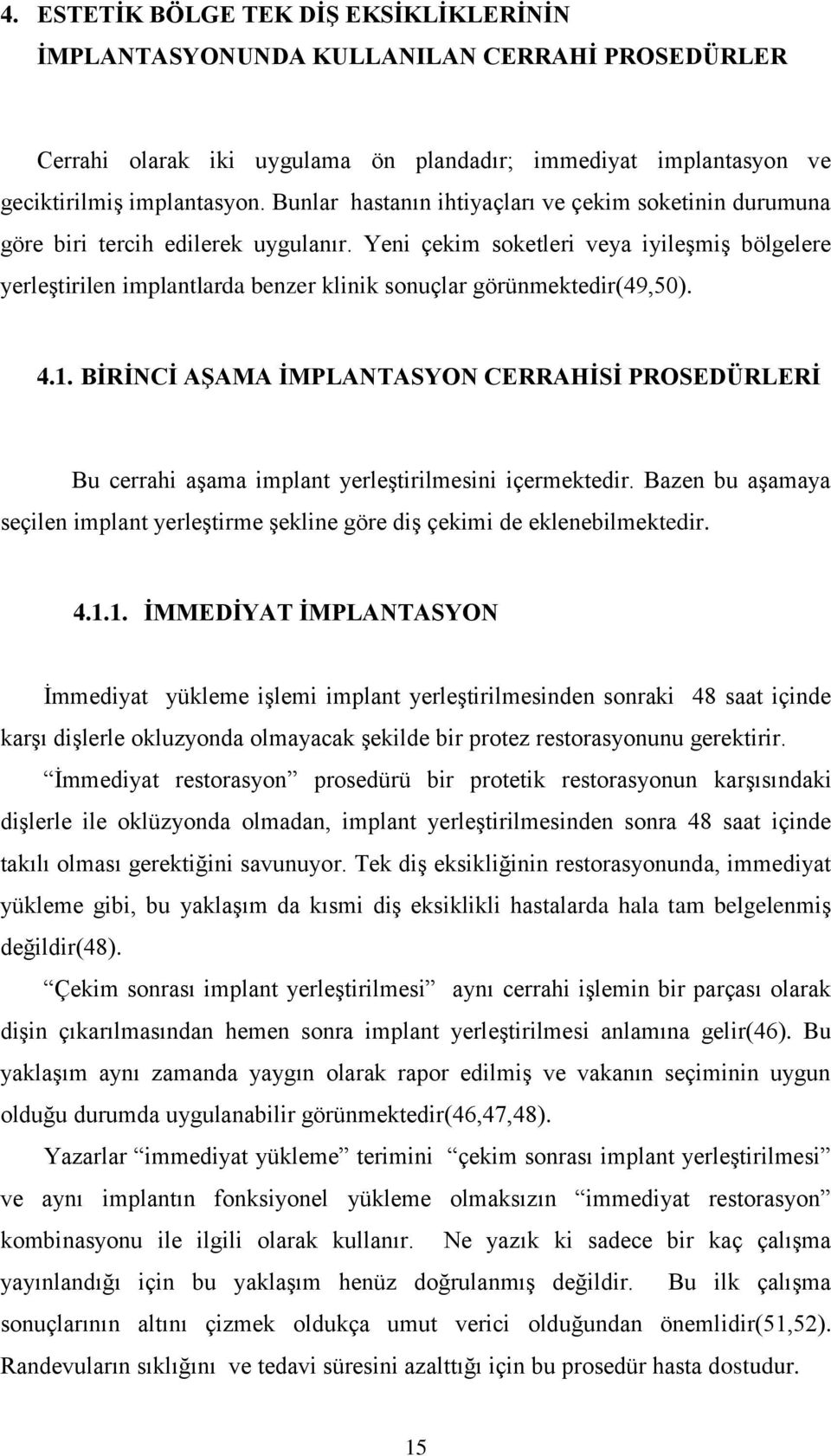 Yeni çekim soketleri veya iyileşmiş bölgelere yerleştirilen implantlarda benzer klinik sonuçlar görünmektedir(49,50). 4.1.