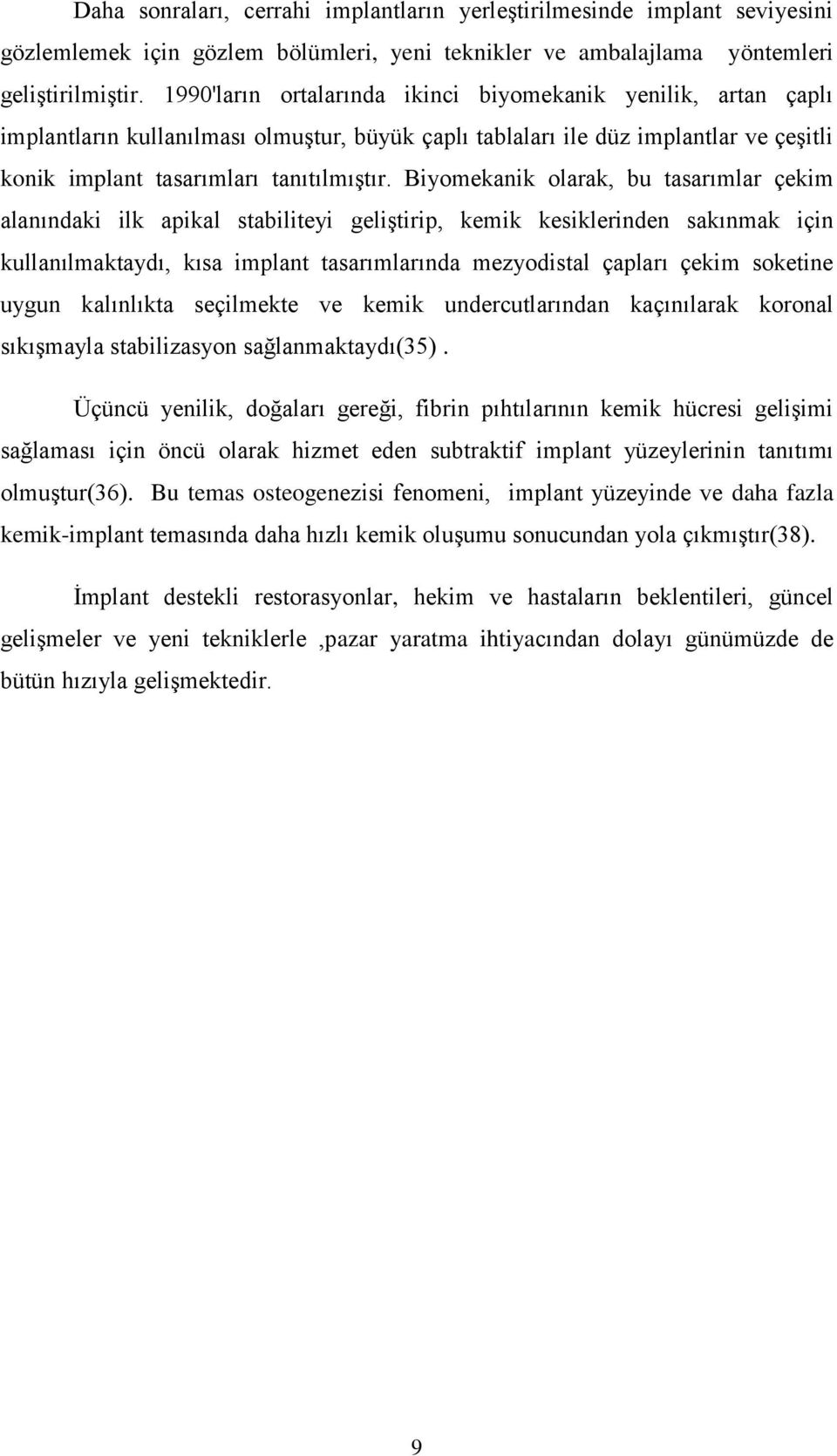 Biyomekanik olarak, bu tasarımlar çekim alanındaki ilk apikal stabiliteyi geliştirip, kemik kesiklerinden sakınmak için kullanılmaktaydı, kısa implant tasarımlarında mezyodistal çapları çekim