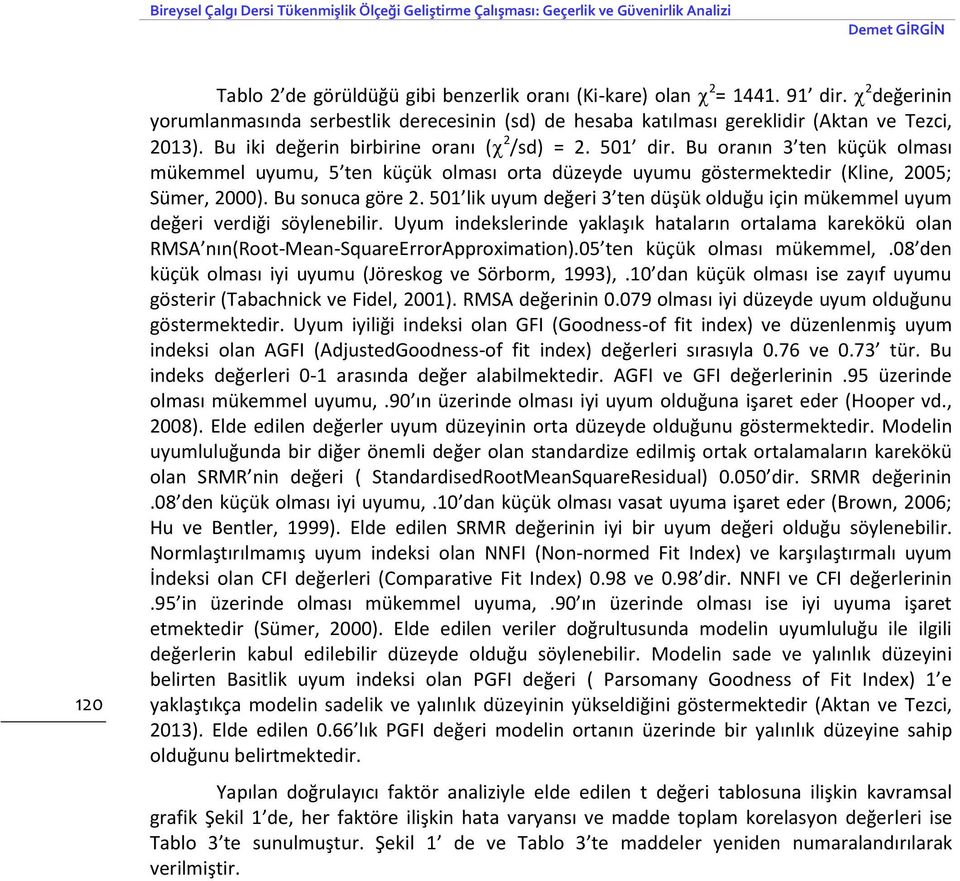 Bu oranın 3 ten küçük olması mükemmel uyumu, 5 ten küçük olması orta düzeyde uyumu göstermektedir (Kline, 2005; Sümer, 2000). Bu sonuca göre 2.