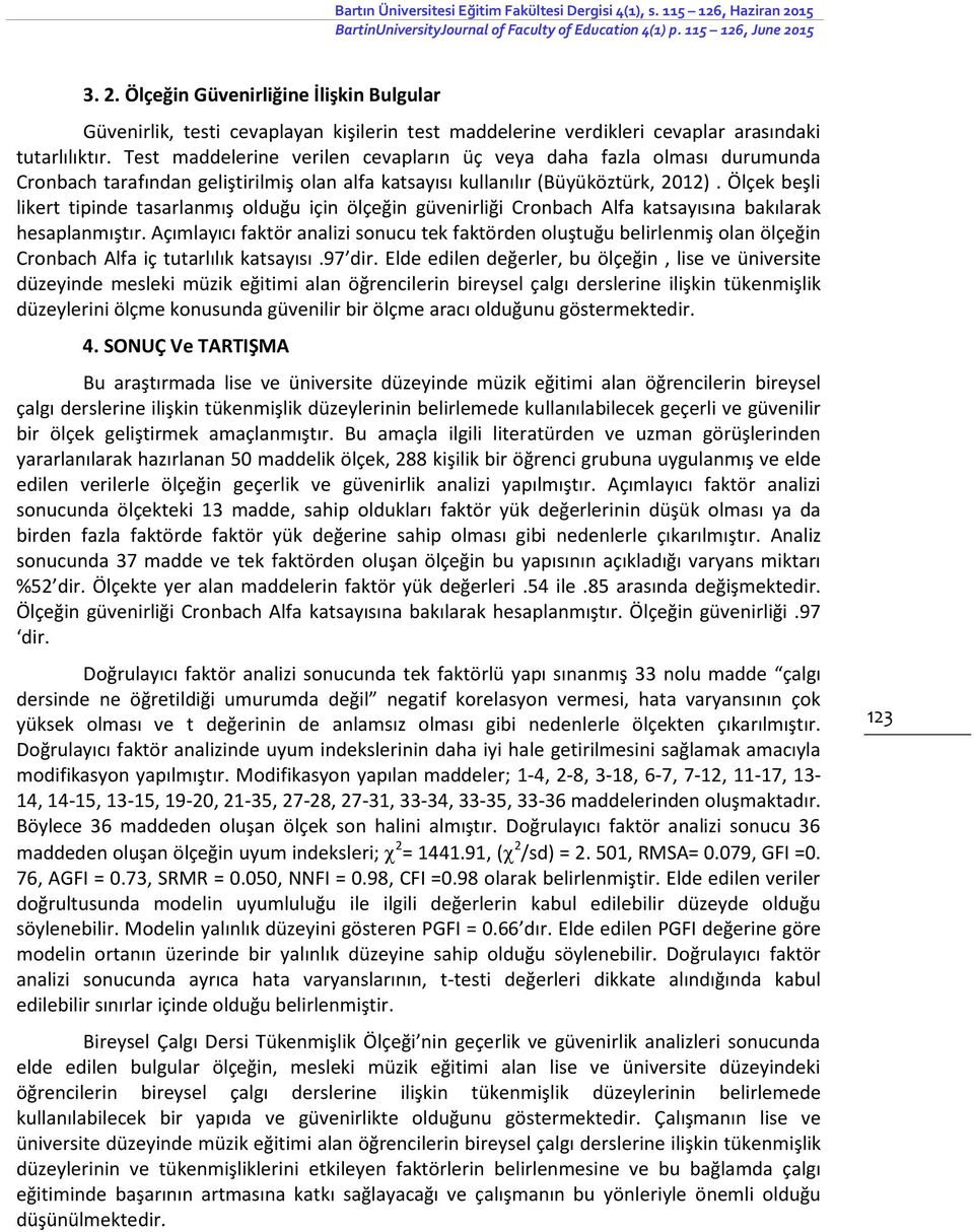 15 3. 2. Ölçeğin Güvenirliğine İlişkin Bulgular Güvenirlik, testi cevaplayan kişilerin test maddelerine verdikleri cevaplar arasındaki tutarlılıktır.