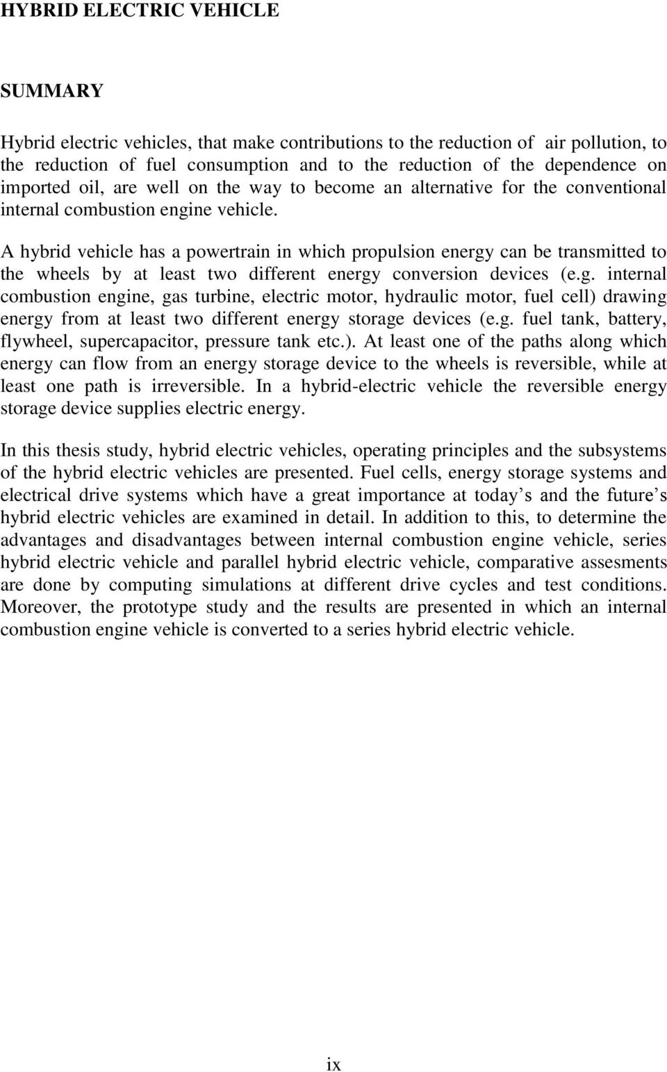 A hybrid vehicle has a powertrain in which propulsion energy