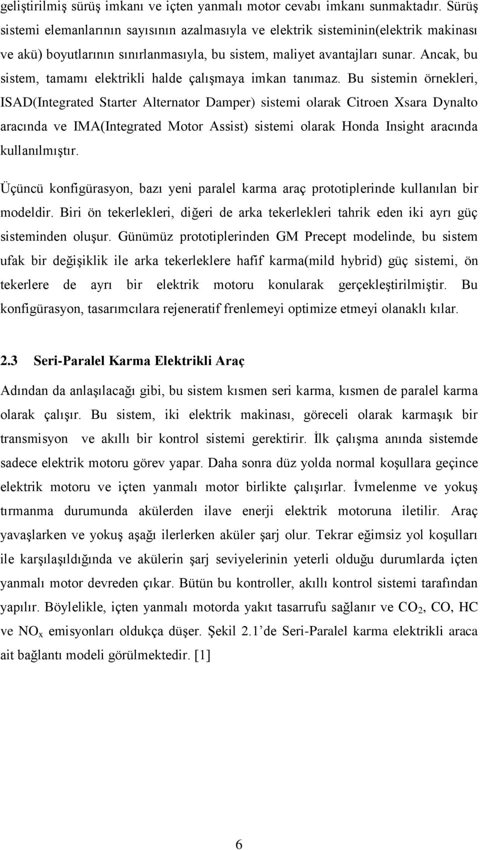 Ancak, bu sistem, tamamı elektrikli halde çalışmaya imkan tanımaz.