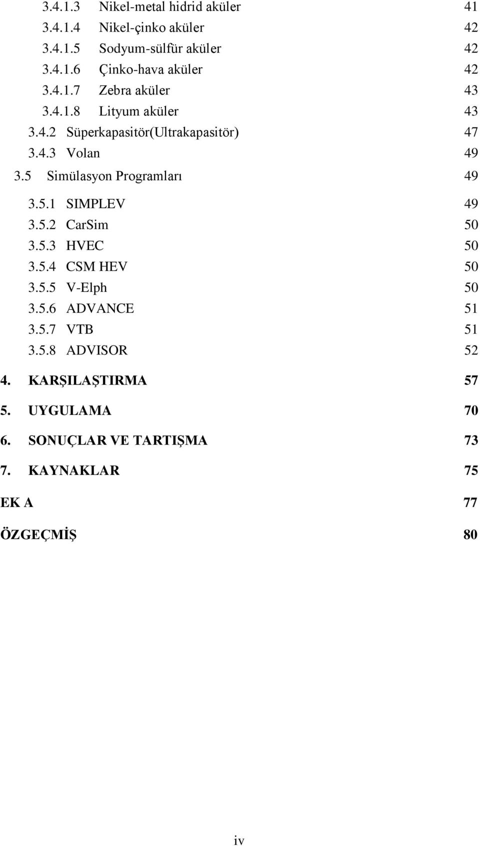 5 Simülasyon Programları 49 3.5.1 SIMPLEV 49 3.5.2 CarSim 50 3.5.3 HVEC 50 3.5.4 CSM HEV 50 3.5.5 V-Elph 50 3.5.6 ADVANCE 51 3.