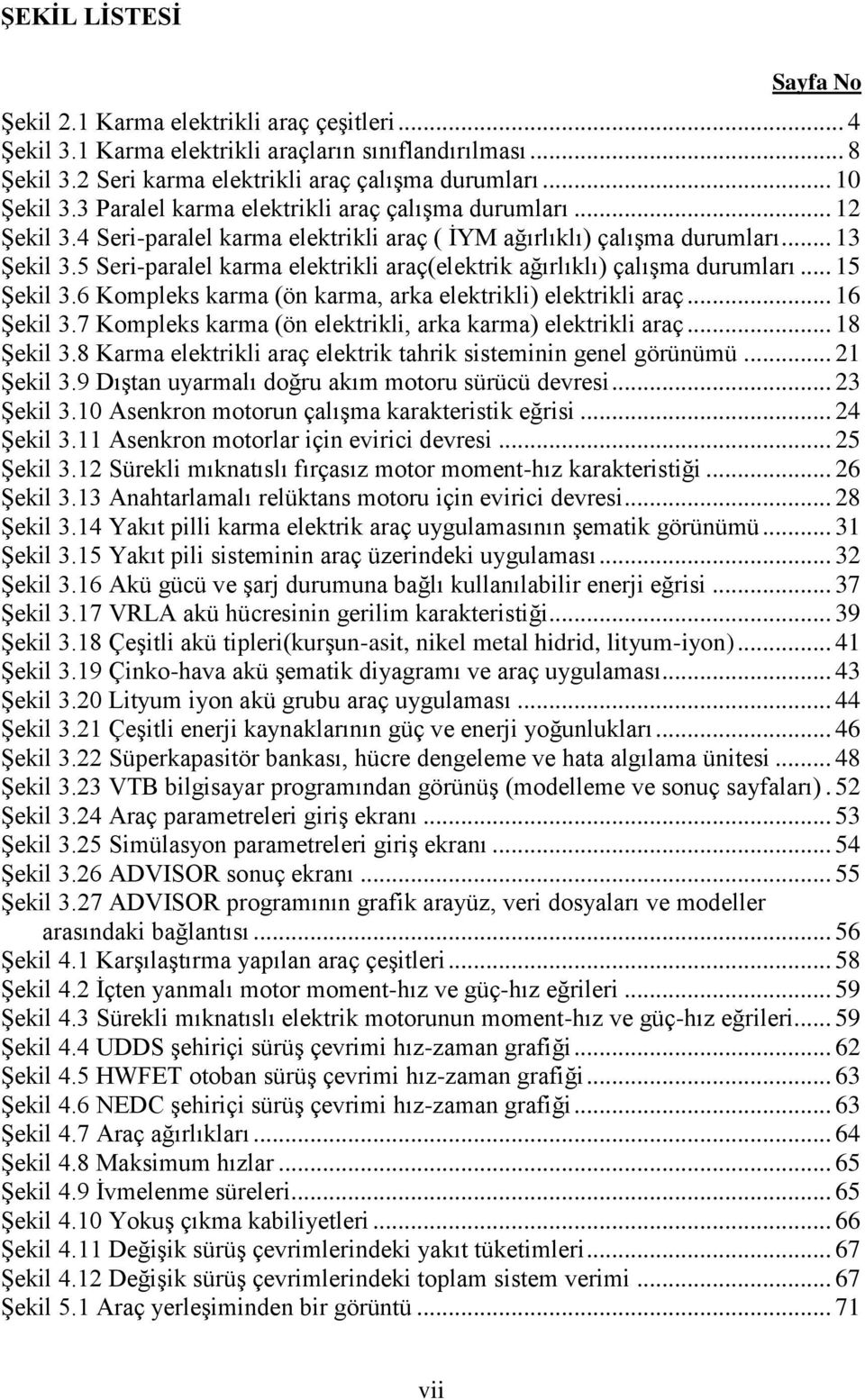 5 Seri-paralel karma elektrikli araç(elektrik ağırlıklı) çalışma durumları... 15 Şekil 3.6 Kompleks karma (ön karma, arka elektrikli) elektrikli araç... 16 Şekil 3.