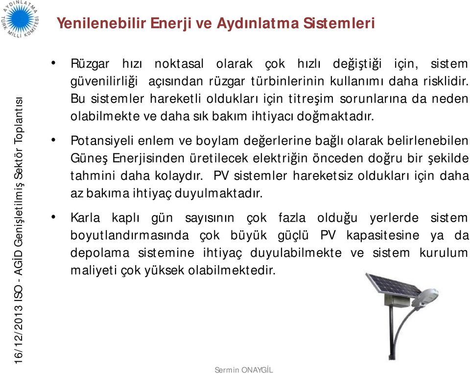 Potansiyeli enlem ve boylam değerlerine bağlı olarak belirlenebilen Güneş Enerjisinden üretilecek elektriğin önceden doğru bir şekilde tahmini daha kolaydır.