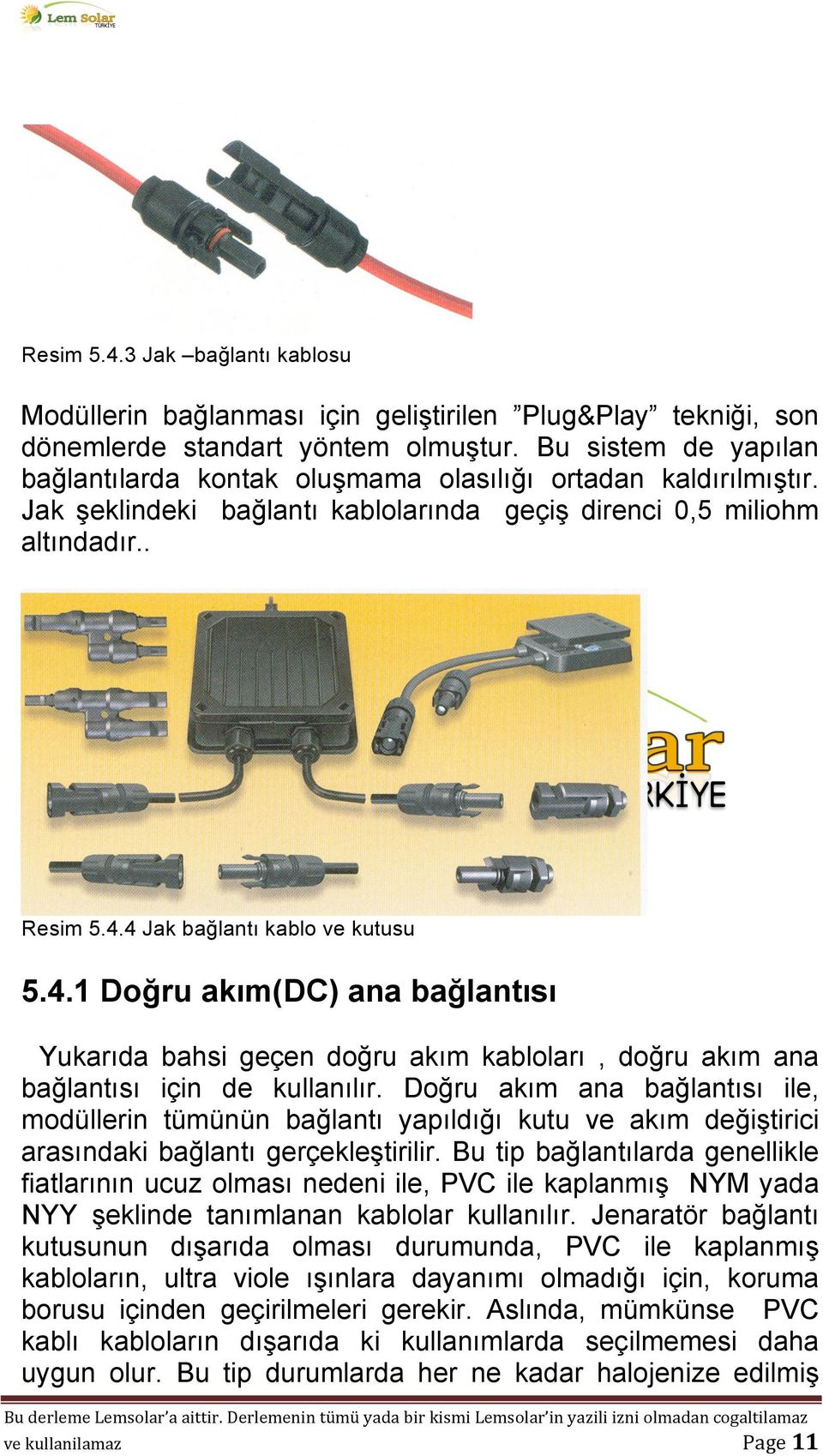 4 Jak bağlantı kablo ve kutusu 5.4.1 Doğru akım(dc) ana bağlantısı Yukarıda bahsi geçen doğru akım kabloları, doğru akım ana bağlantısı için de kullanılır.