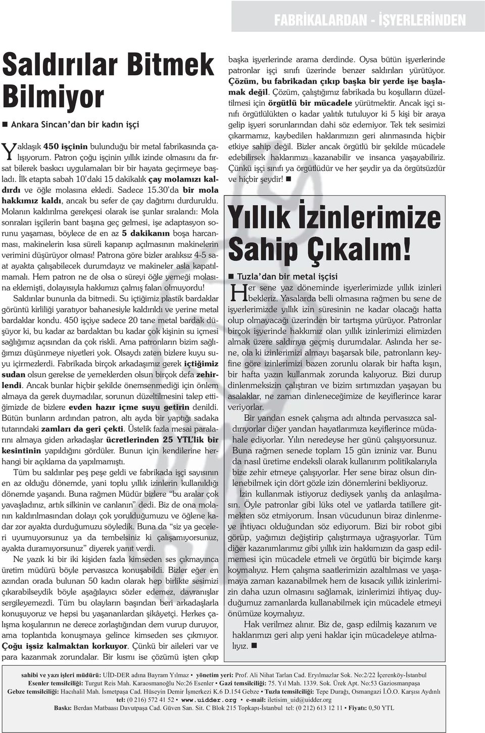 Sadece 15.30 da bir mola hakk m z kald, ancak bu sefer de çay da t m durduruldu.