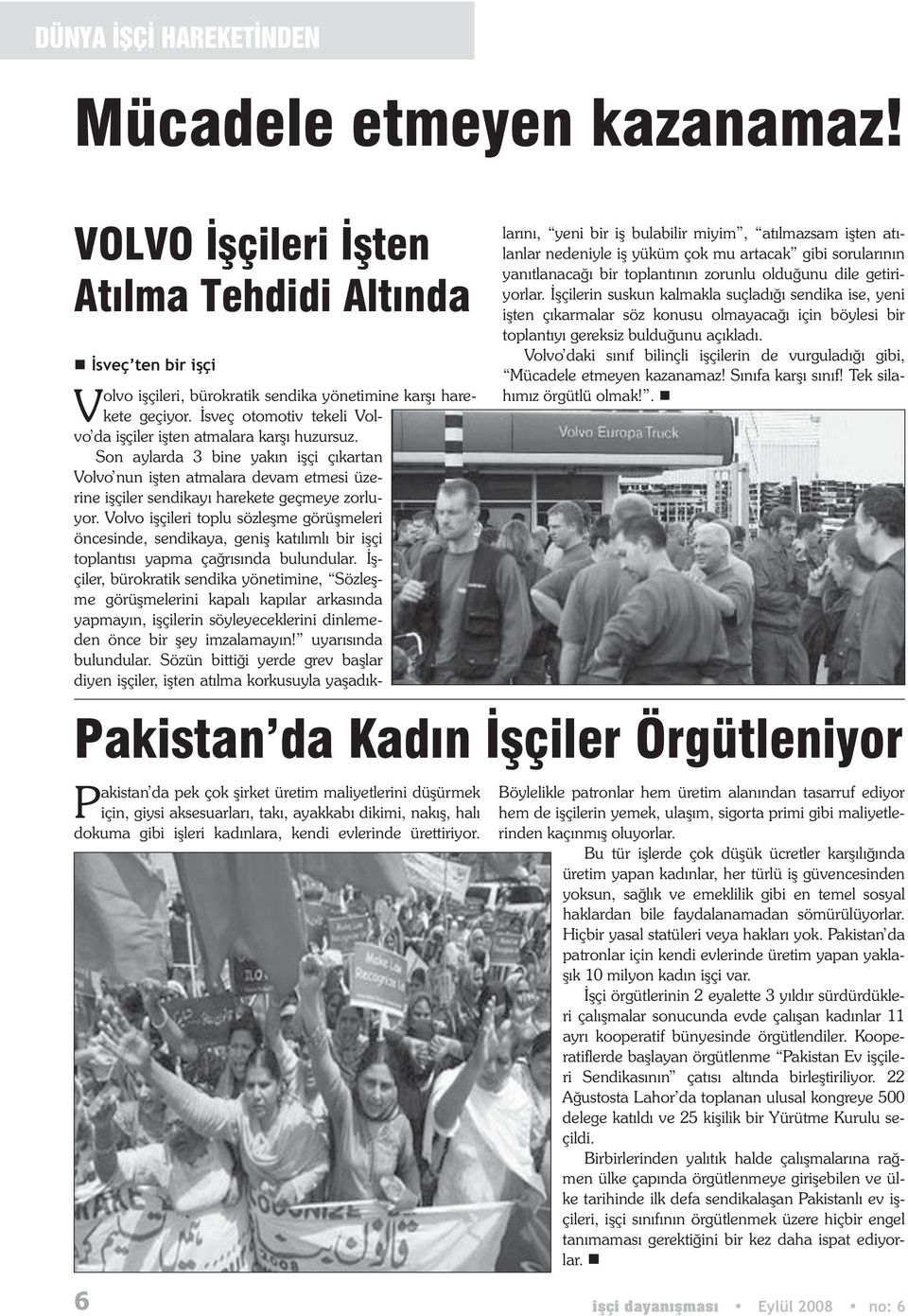 ürettiriyor. sveç ten bir i çi Volvo i çileri, bürokratik sendika yönetimine kar harekete geçiyor. sveç otomotiv tekeli Volvo da i çiler i ten atmalara kar huzursuz.