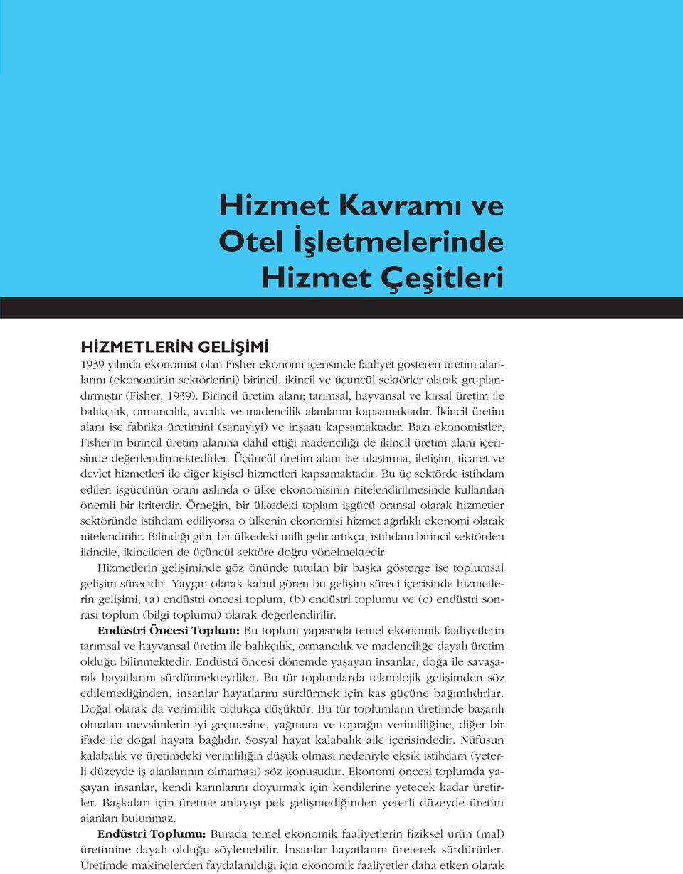 Birincil üretim alan ; tar msal, hayvansal ve k rsal üretim ile bal kç l k, ormanc l k, avc l k ve madencilik alanlar n kapsamaktad r.