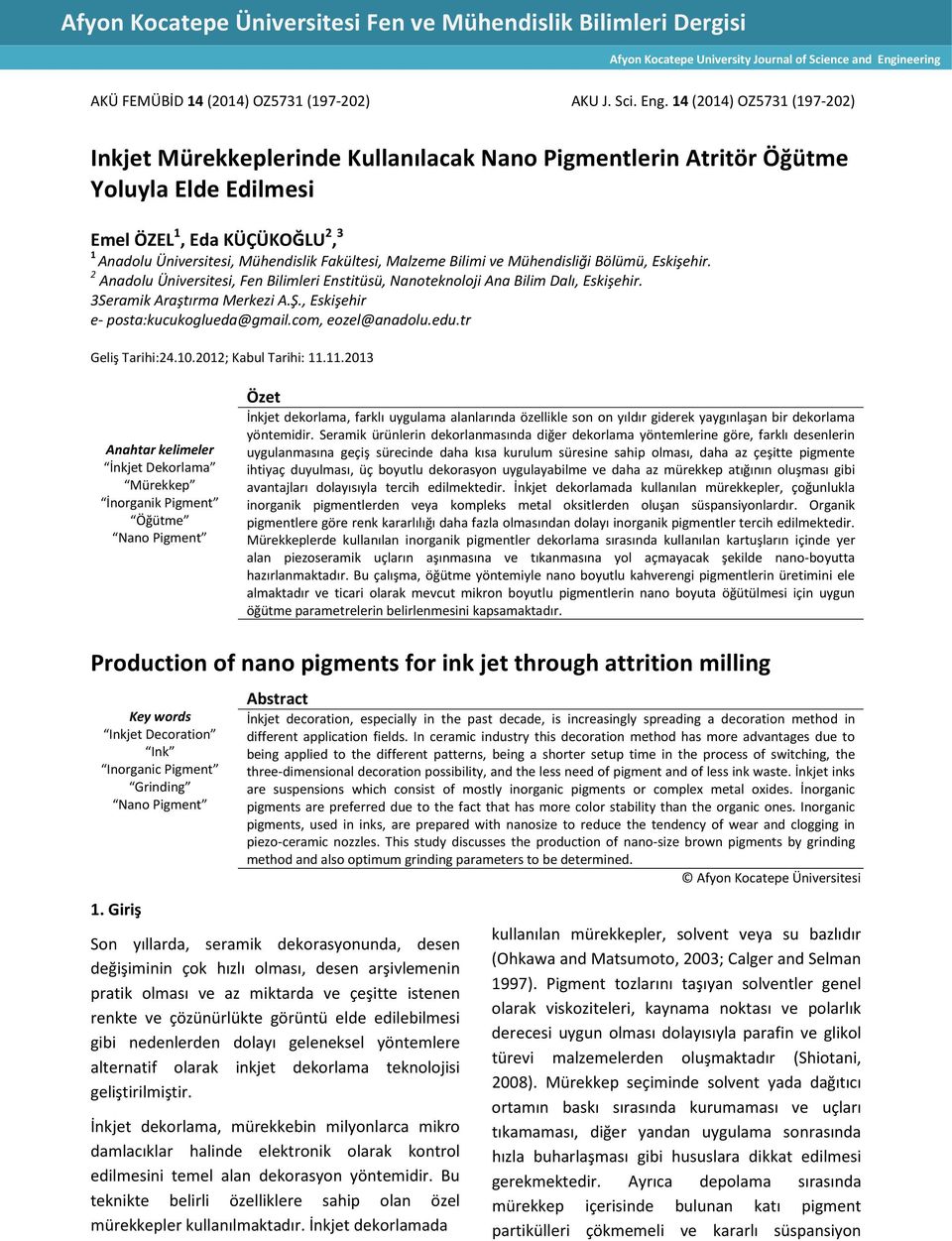 14 (2014) OZ5731 (197-202) Inkjet Mürekkeplerinde Kullanılacak Nano Pigmentlerin Atritör Öğütme Yoluyla Elde Edilmesi Emel ÖZEL 1, Eda KÜÇÜKOĞLU 2, 3 1 Anadolu Üniversitesi, Mühendislik Fakültesi,