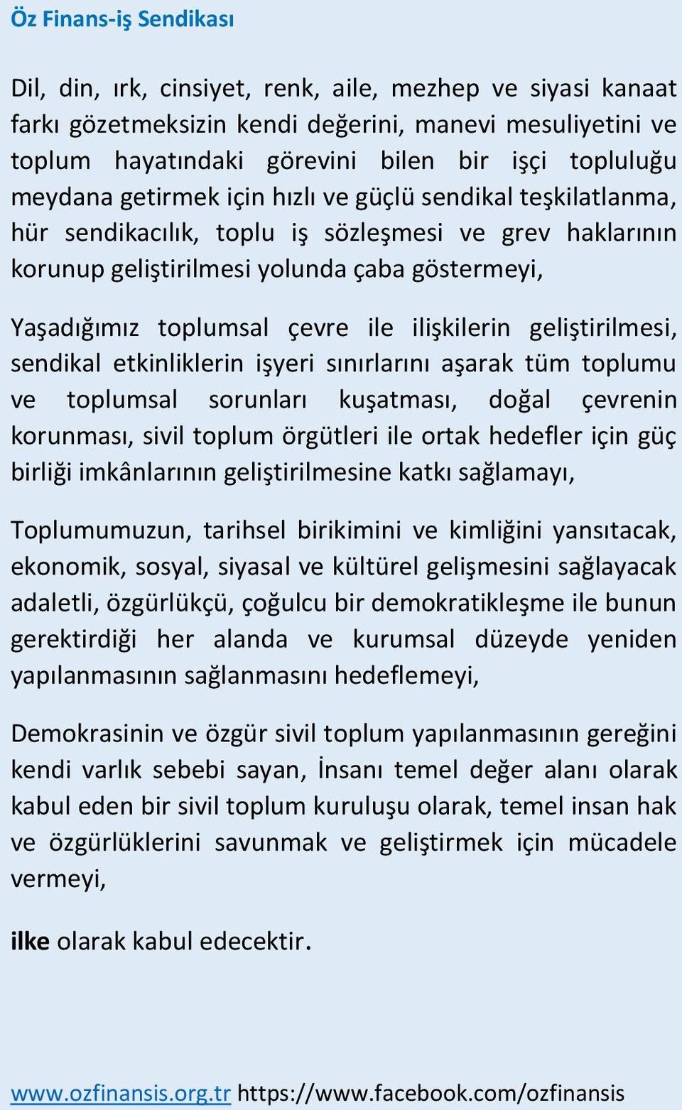 geliştirilmesi, sendikal etkinliklerin işyeri sınırlarını aşarak tüm toplumu ve toplumsal sorunları kuşatması, doğal çevrenin korunması, sivil toplum örgütleri ile ortak hedefler için güç birliği