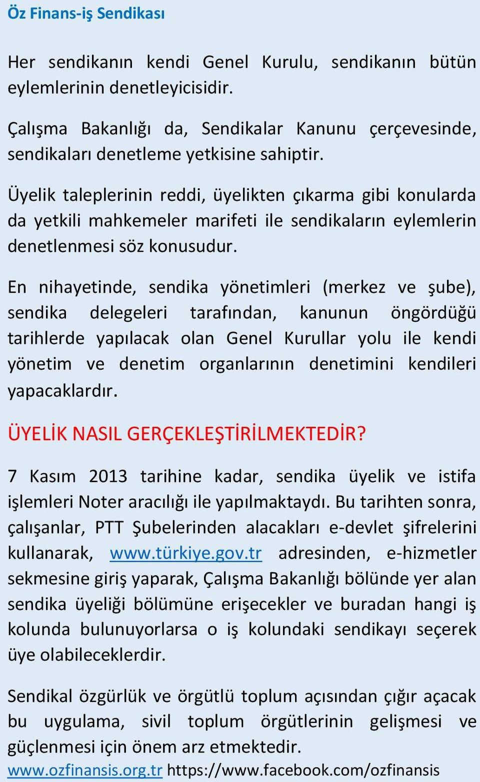 En nihayetinde, sendika yönetimleri (merkez ve şube), sendika delegeleri tarafından, kanunun öngördüğü tarihlerde yapılacak olan Genel Kurullar yolu ile kendi yönetim ve denetim organlarının