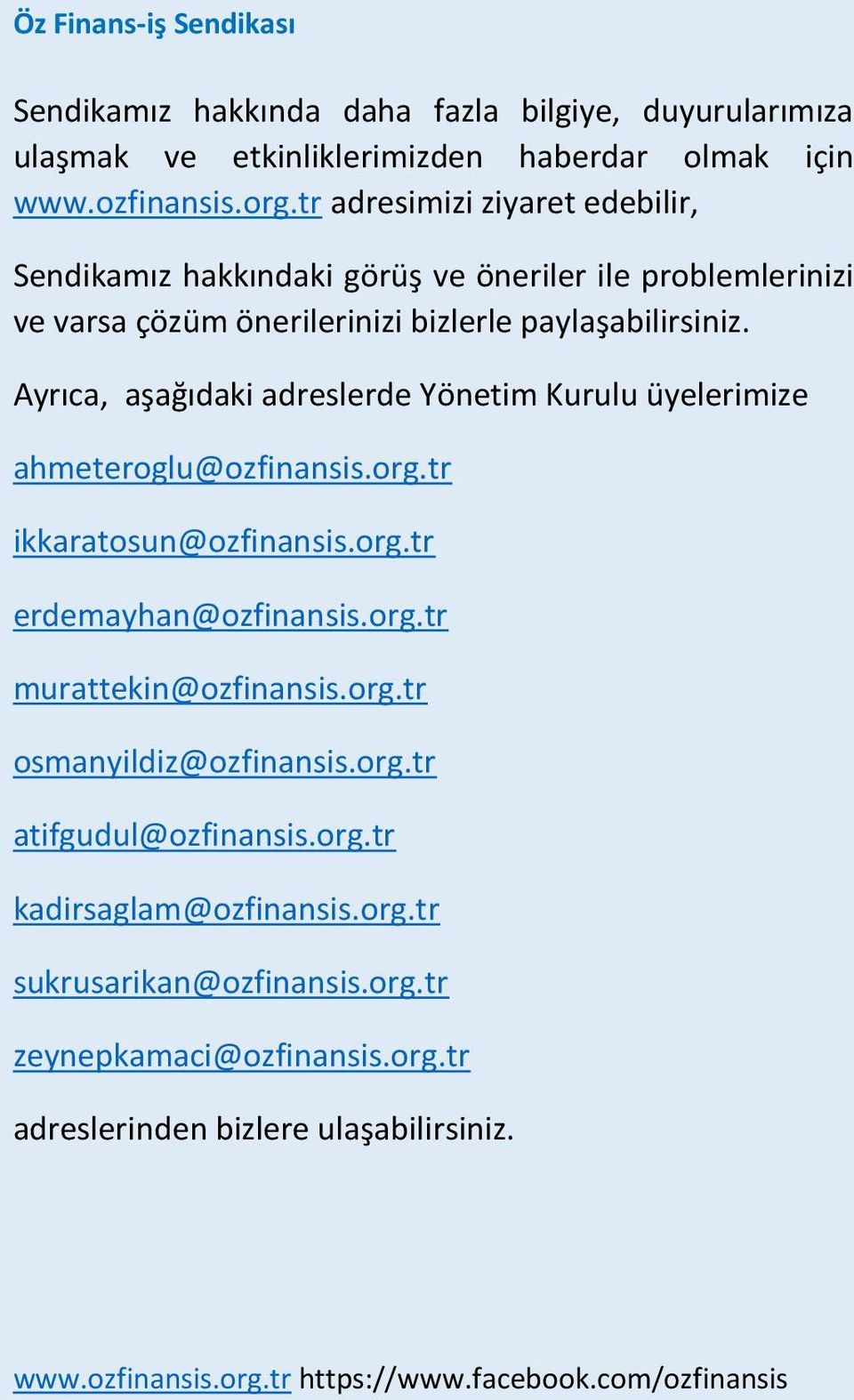 Ayrıca, aşağıdaki adreslerde Yönetim Kurulu üyelerimize ahmeteroglu@ozfinansis.org.tr ikkaratosun@ozfinansis.org.tr erdemayhan@ozfinansis.org.tr murattekin@ozfinansis.