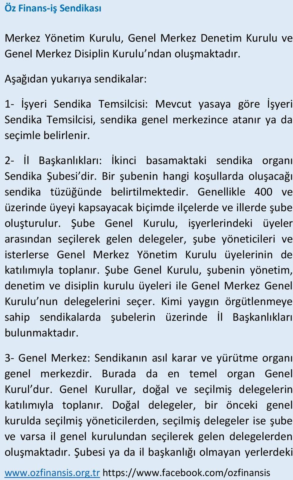 2- İl Başkanlıkları: İkinci basamaktaki sendika organı Sendika Şubesi dir. Bir şubenin hangi koşullarda oluşacağı sendika tüzüğünde belirtilmektedir.