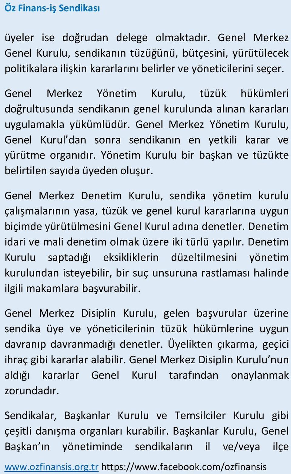 Genel Merkez Yönetim Kurulu, Genel Kurul dan sonra sendikanın en yetkili karar ve yürütme organıdır. Yönetim Kurulu bir başkan ve tüzükte belirtilen sayıda üyeden oluşur.