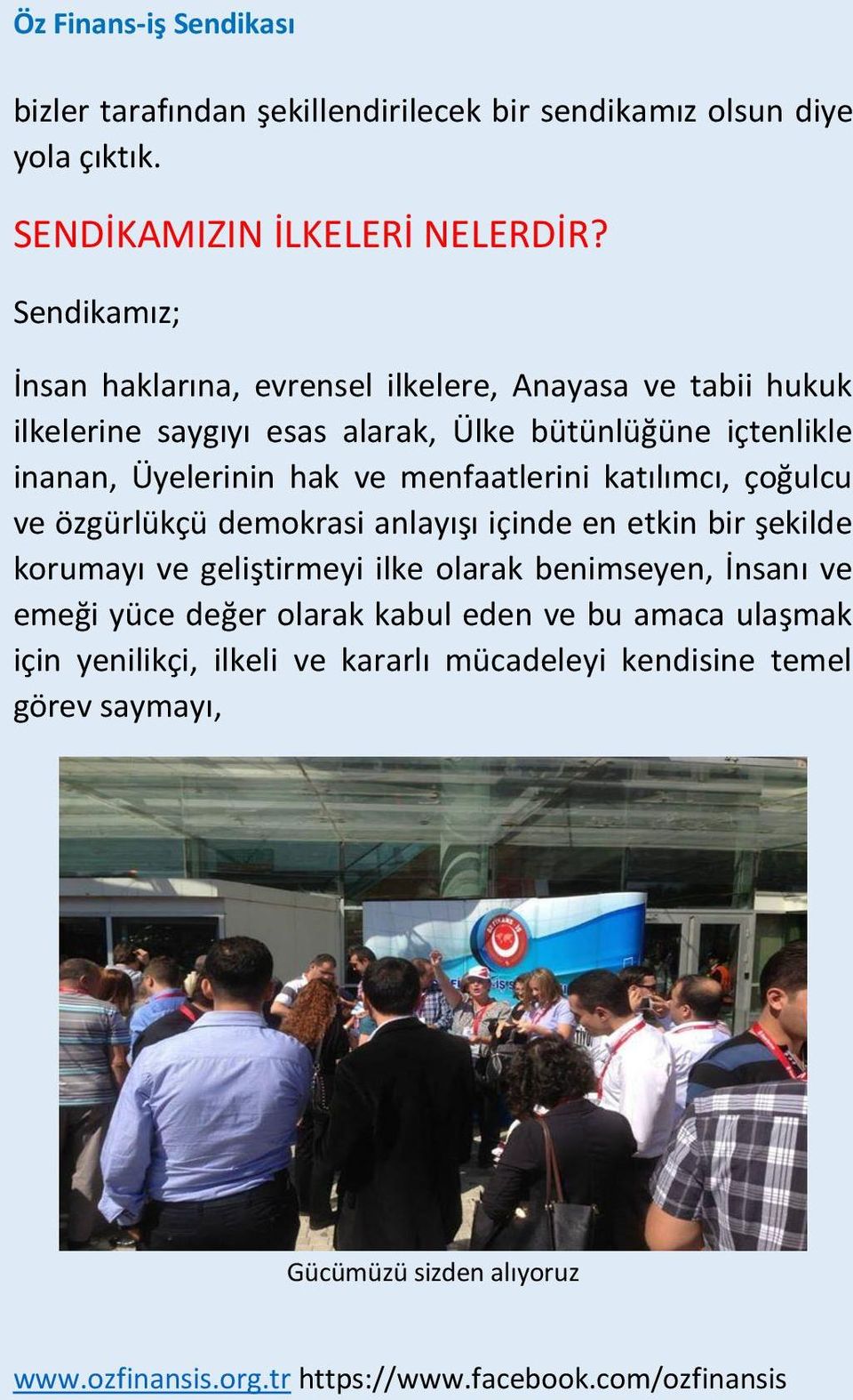 Üyelerinin hak ve menfaatlerini katılımcı, çoğulcu ve özgürlükçü demokrasi anlayışı içinde en etkin bir şekilde korumayı ve geliştirmeyi ilke