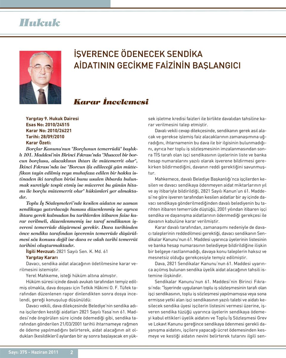 Maddesi nin Birinci Fıkrası nda "Muaccel bir borcun borçlusu, alacaklının ihtarı ile mütemerrit olur", İkinci Fıkrası nda ise "Borcun ifa edileceği gün müttefikan tayin edilmiş veya muhafaza edilen