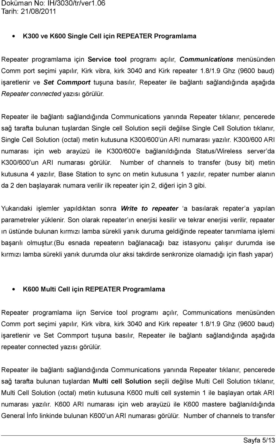 Repeater ile bağlantı sağlandığında Communications yanında Repeater tıklanır, pencerede sağ tarafta bulunan tuşlardan Single cell Solution seçili değilse Single Cell Solution tıklanır, Single Cell