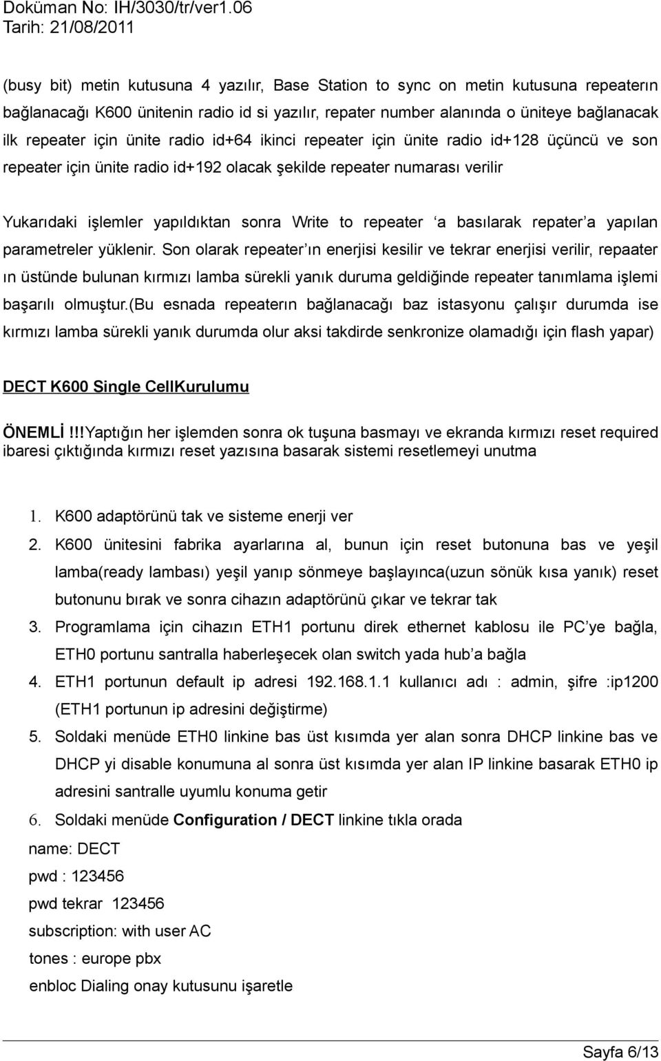 repeater a basılarak repater a yapılan parametreler yüklenir.