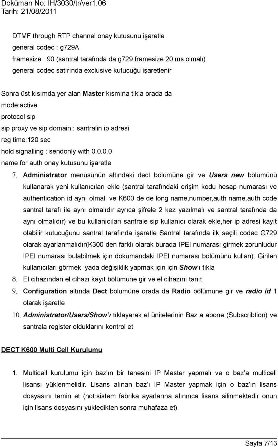 Administrator menüsünün altındaki dect bölümüne gir ve Users new bölümünü kullanarak yeni kullanıcıları ekle (santral tarafındaki erişim kodu hesap numarası ve authentication id aynı olmalı ve K600