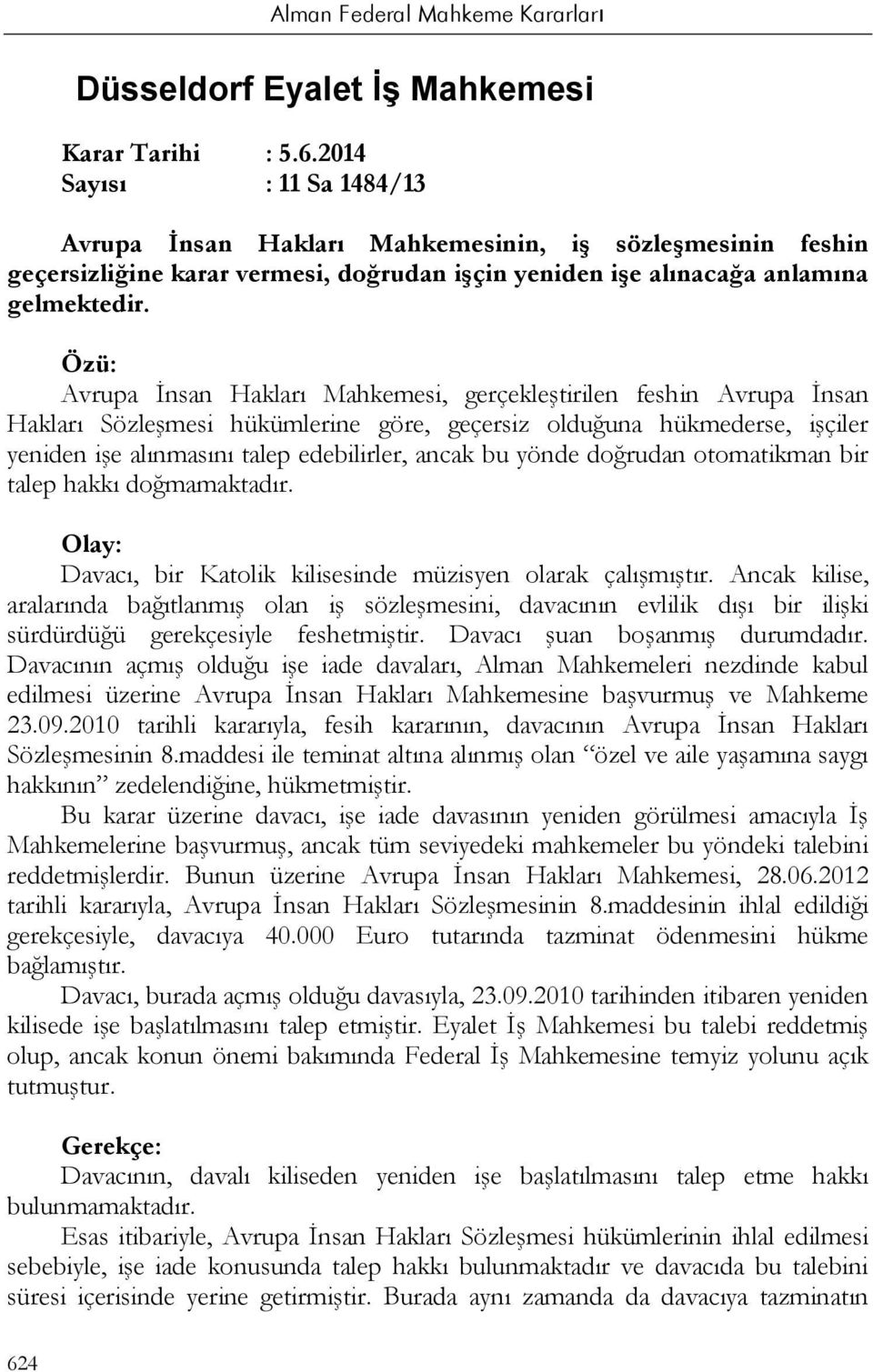 Özü: Avrupa İnsan Hakları Mahkemesi, gerçekleştirilen feshin Avrupa İnsan Hakları Sözleşmesi hükümlerine göre, geçersiz olduğuna hükmederse, işçiler yeniden işe alınmasını talep edebilirler, ancak bu