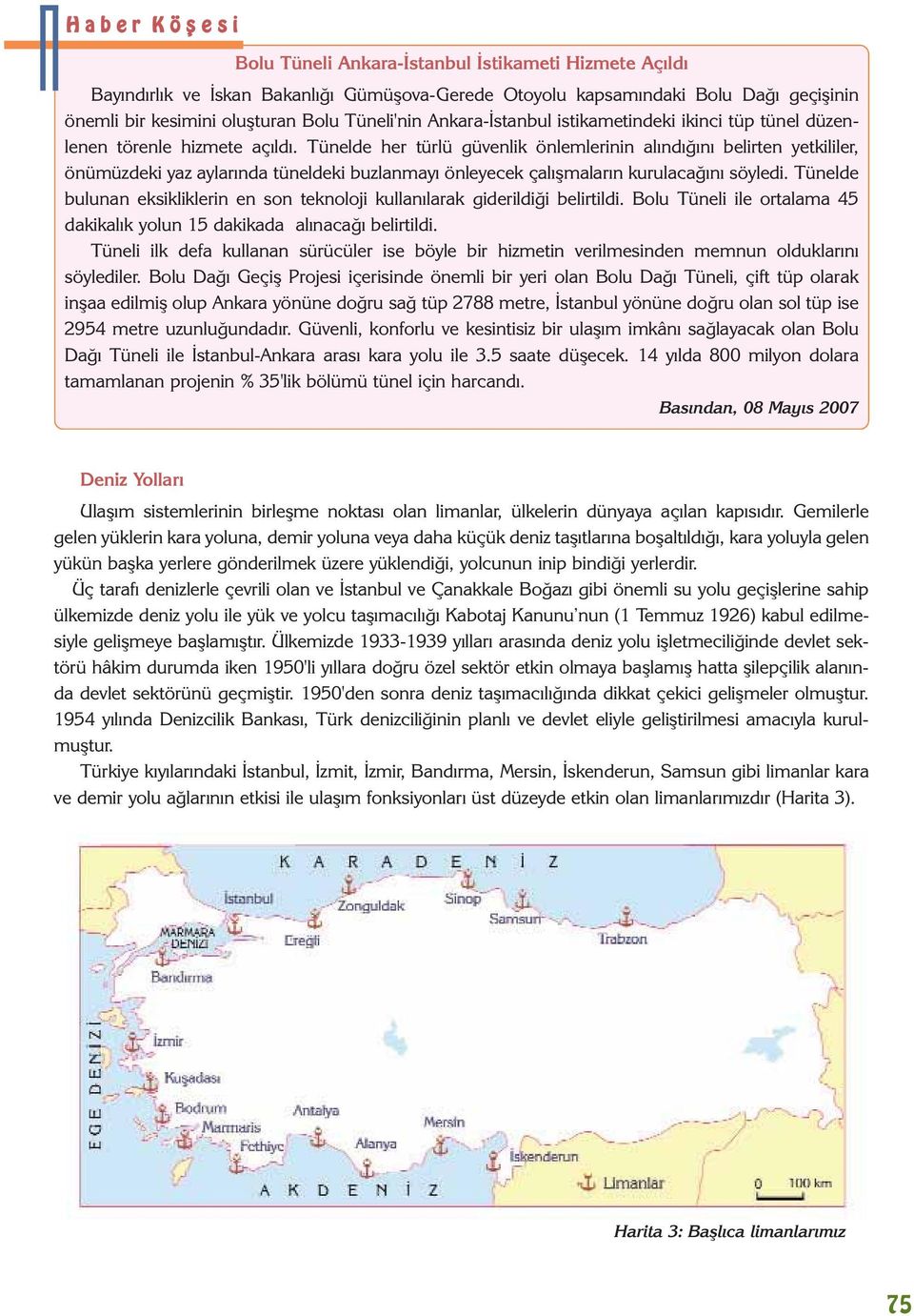 Tünelde her türlü güvenlik önlemlerinin alýndýðýný belirten yetkililer, önümüzdeki yaz aylarýnda tüneldeki buzlanmayý önleyecek çalýþmalarýn kurulacaðýný söyledi.