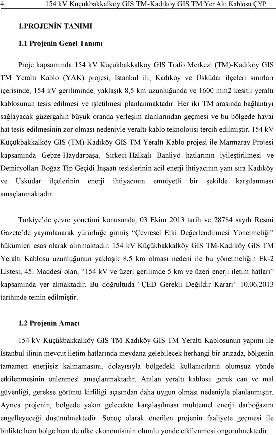 kv geriliminde, yaklaşık 8,5 km uzunluğunda ve 1600 mm2 kesitli yeraltı kablosunun tesis edilmesi ve işletilmesi planlanmaktadır.