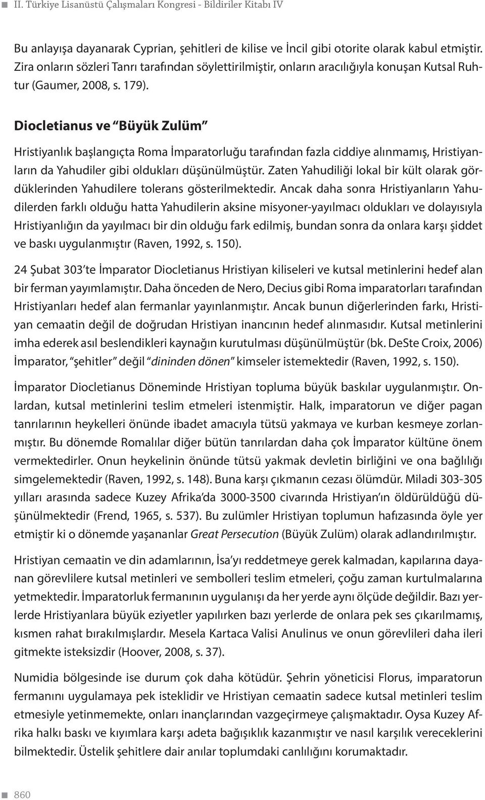 Diocletianus ve Büyük Zulüm Hristiyanlık başlangıçta Roma İmparatorluğu tarafından fazla ciddiye alınmamış, Hristiyanların da Yahudiler gibi oldukları düşünülmüştür.