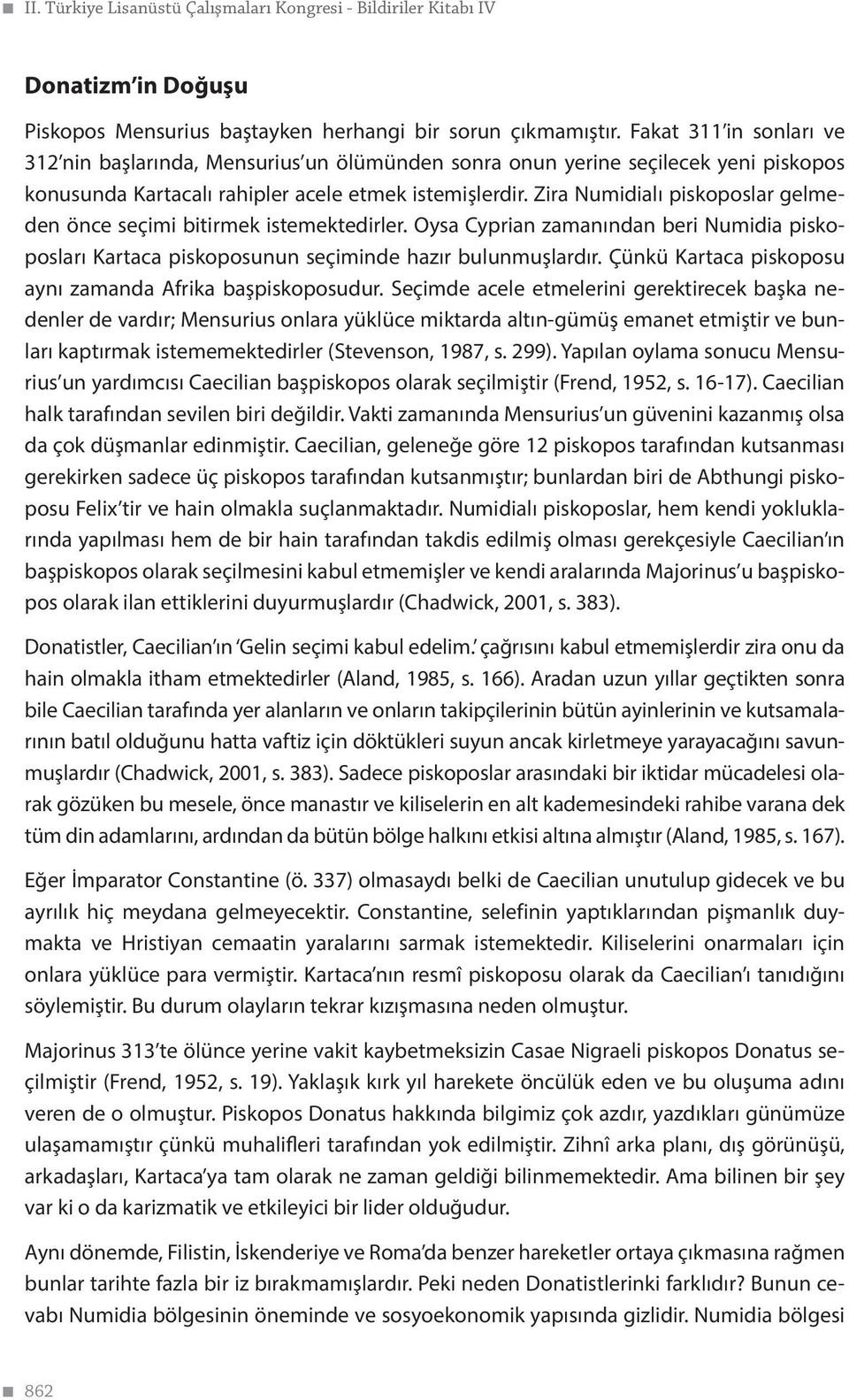 Zira Numidialı piskoposlar gelmeden önce seçimi bitirmek istemektedirler. Oysa Cyprian zamanından beri Numidia piskoposları Kartaca piskoposunun seçiminde hazır bulunmuşlardır.