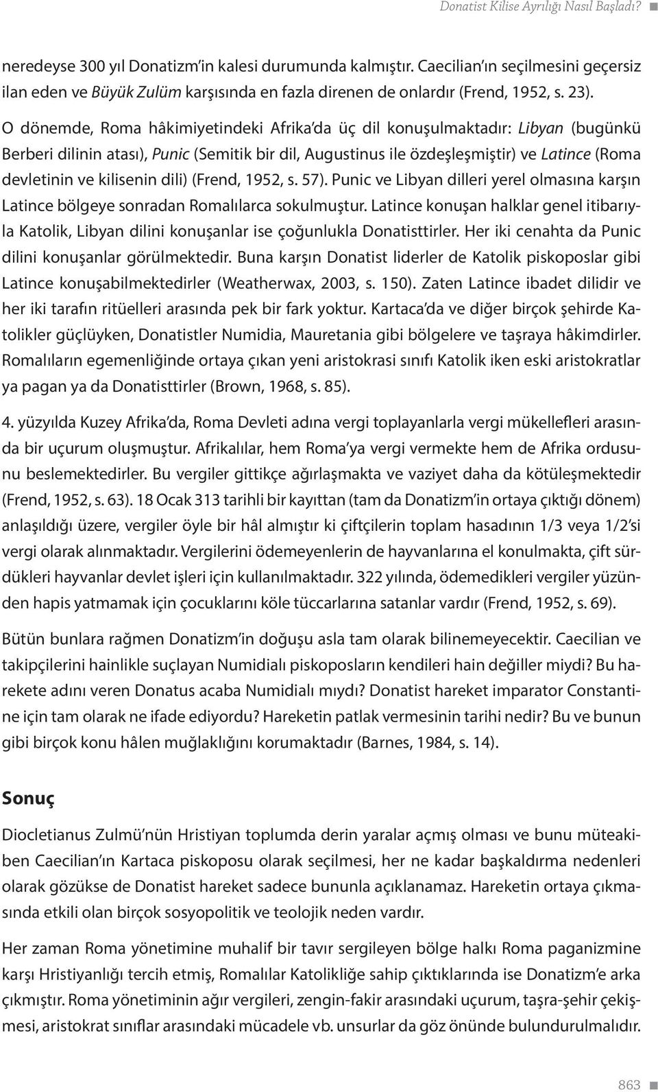 O dönemde, Roma hâkimiyetindeki Afrika da üç dil konuşulmaktadır: Libyan (bugünkü Berberi dilinin atası), Punic (Semitik bir dil, Augustinus ile özdeşleşmiştir) ve Latince (Roma devletinin ve