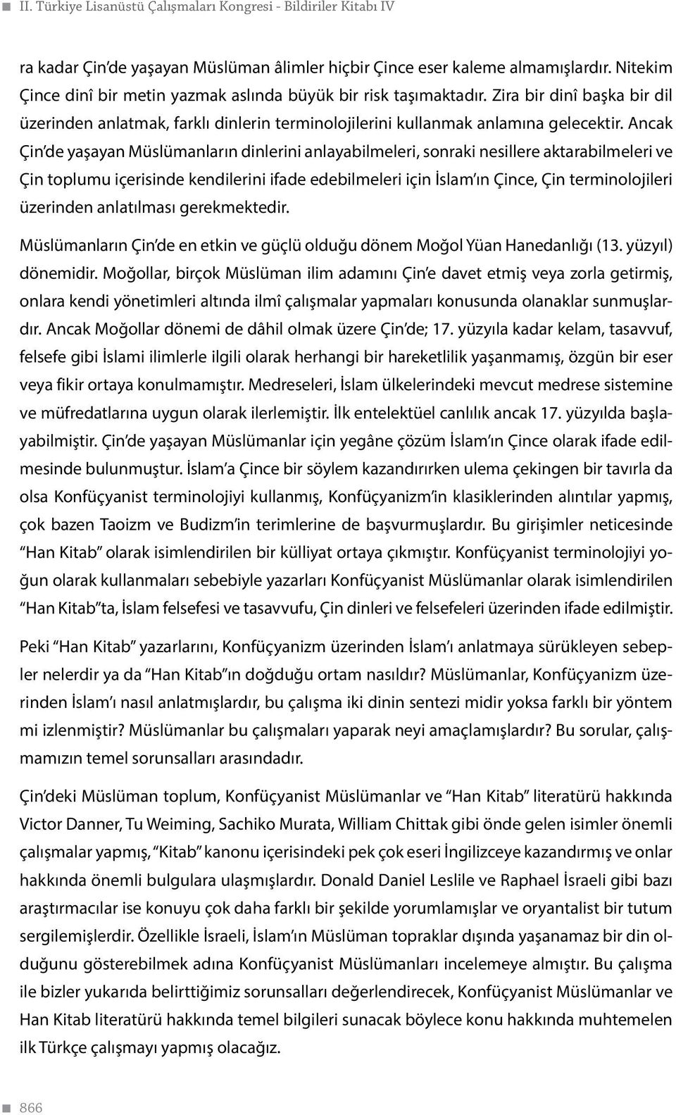 Ancak Çin de yaşayan Müslümanların dinlerini anlayabilmeleri, sonraki nesillere aktarabilmeleri ve Çin toplumu içerisinde kendilerini ifade edebilmeleri için İslam ın Çince, Çin terminolojileri