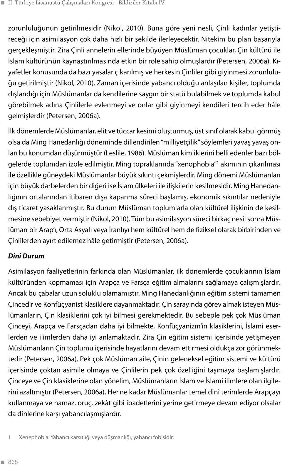 Zira Çinli annelerin ellerinde büyüyen Müslüman çocuklar, Çin kültürü ile İslam kültürünün kaynaştırılmasında etkin bir role sahip olmuşlardır (Petersen, 2006a).