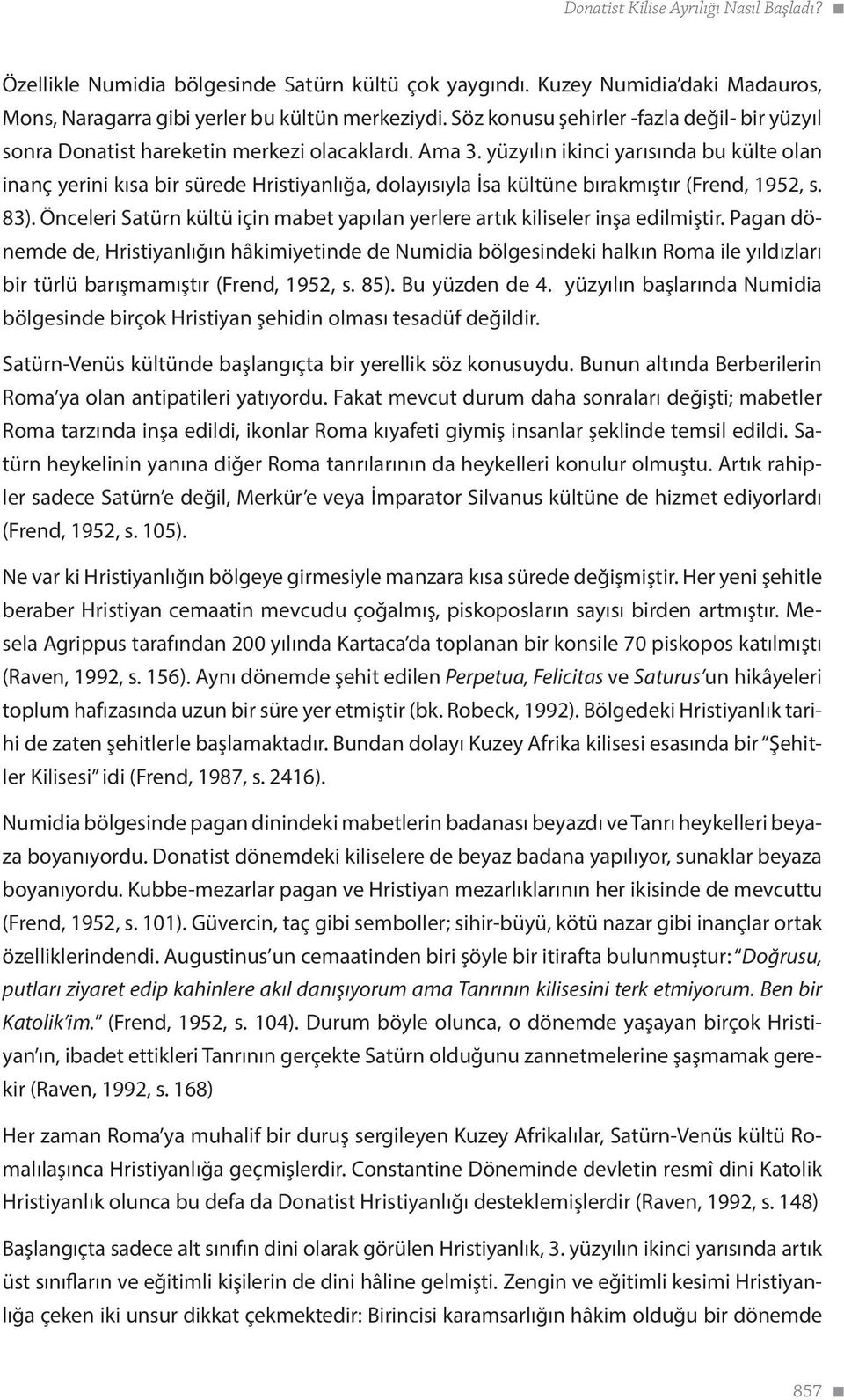 yüzyılın ikinci yarısında bu külte olan inanç yerini kısa bir sürede Hristiyanlığa, dolayısıyla İsa kültüne bırakmıştır (Frend, 1952, s. 83).