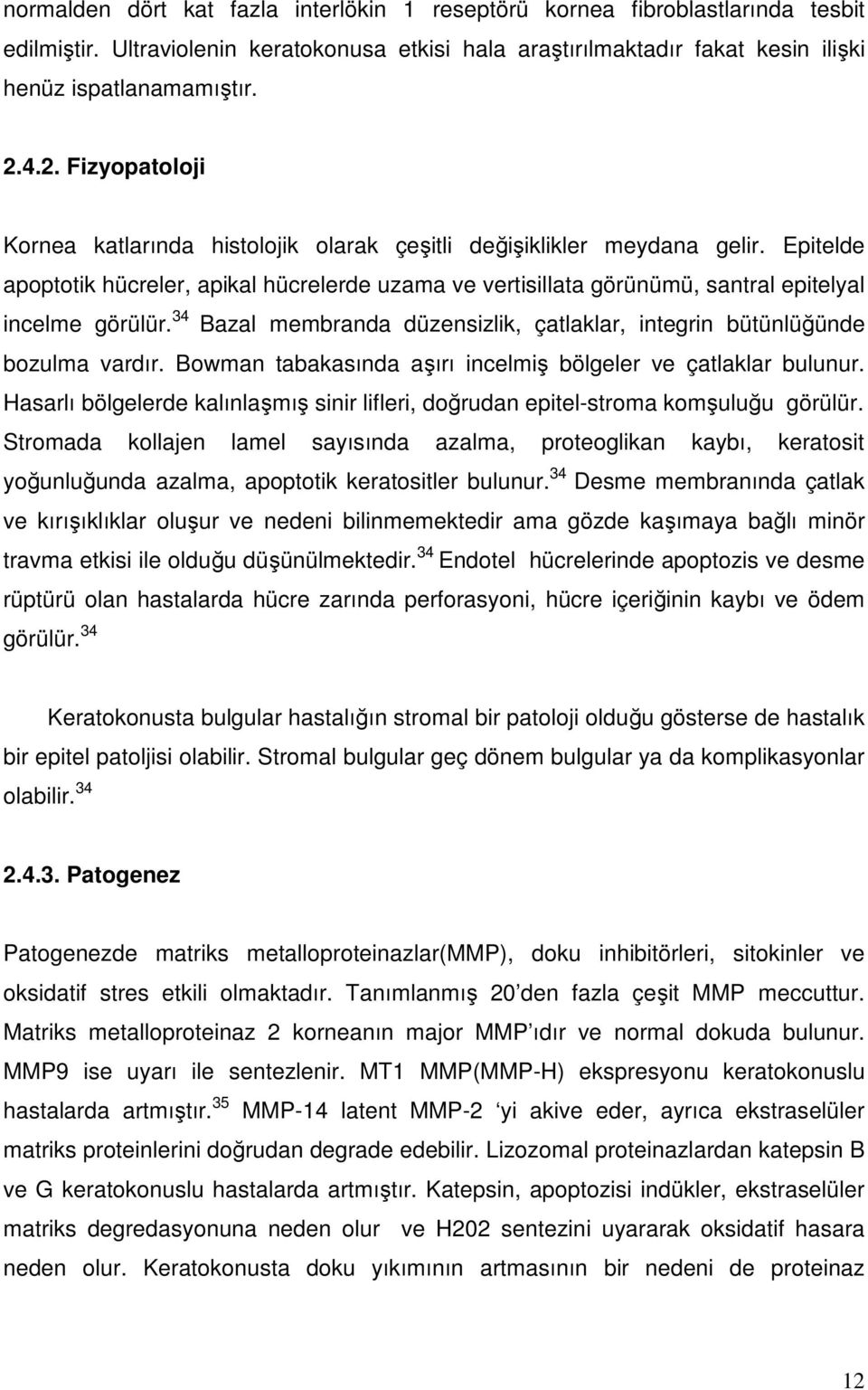 Epitelde apoptotik hücreler, apikal hücrelerde uzama ve vertisillata görünümü, santral epitelyal incelme görülür. 34 Bazal membranda düzensizlik, çatlaklar, integrin bütünlüğünde bozulma vardır.