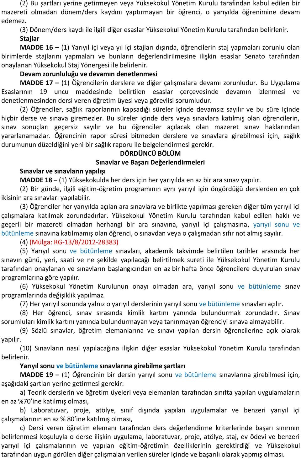 Stajlar MADDE 16 (1) Yarıyıl içi veya yıl içi stajları dışında, öğrencilerin staj yapmaları zorunlu olan birimlerde stajlarını yapmaları ve bunların değerlendirilmesine ilişkin esaslar Senato