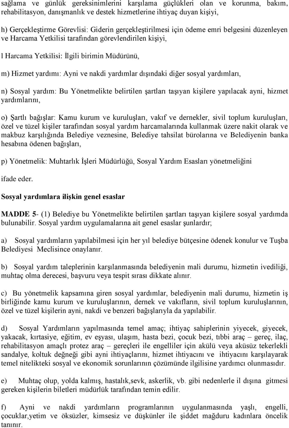 yardımlar dışındaki diğer sosyal yardımları, n) Sosyal yardım: Bu Yönetmelikte belirtilen şartları taşıyan kişilere yapılacak ayni, hizmet yardımlarını, o) Şartlı bağışlar: Kamu kurum ve kuruluşları,