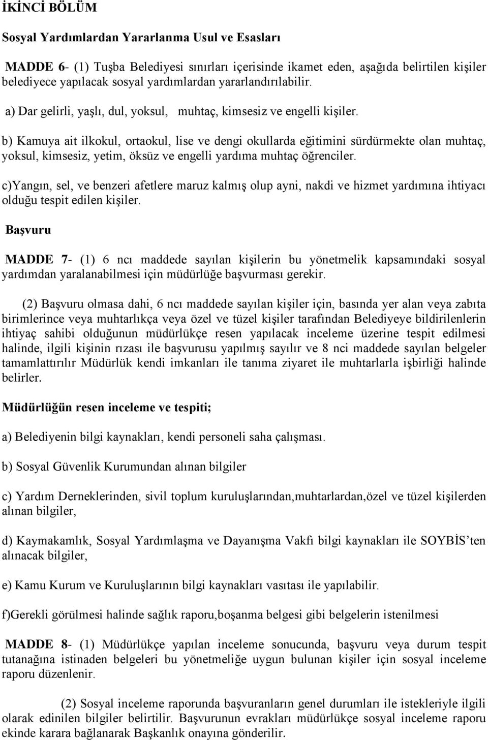 b) Kamuya ait ilkokul, ortaokul, lise ve dengi okullarda eğitimini sürdürmekte olan muhtaç, yoksul, kimsesiz, yetim, öksüz ve engelli yardıma muhtaç öğrenciler.