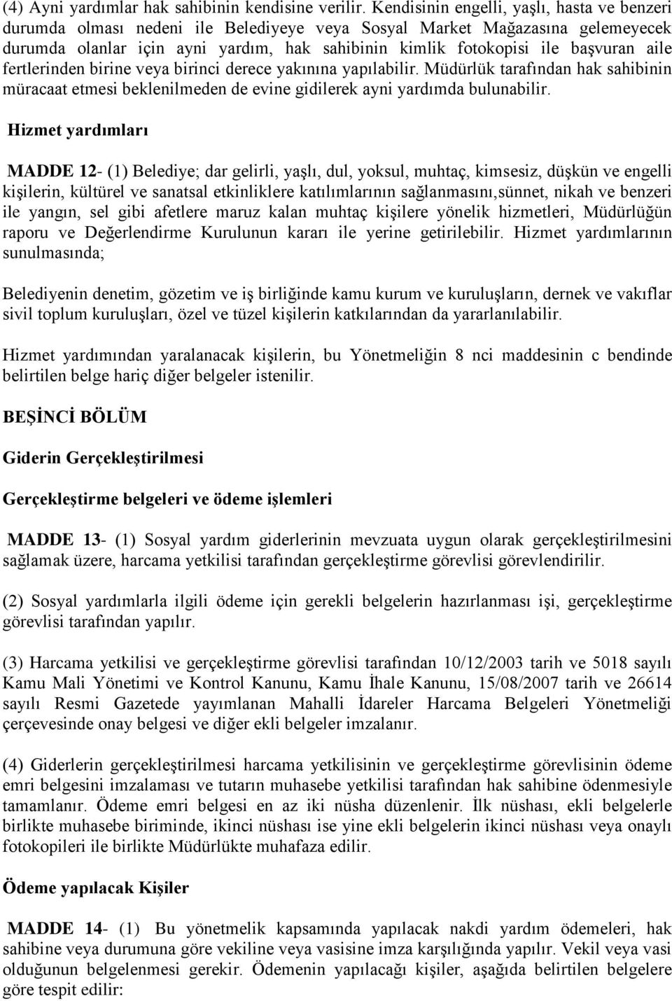 başvuran aile fertlerinden birine veya birinci derece yakınına yapılabilir. Müdürlük tarafından hak sahibinin müracaat etmesi beklenilmeden de evine gidilerek ayni yardımda bulunabilir.