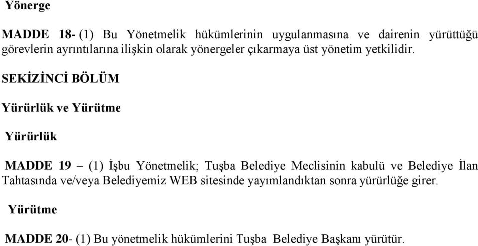 SEKİZİNCİ BÖLÜM Yürürlük ve Yürütme Yürürlük MADDE 19 (1) İşbu Yönetmelik; Tuşba Belediye Meclisinin kabulü ve