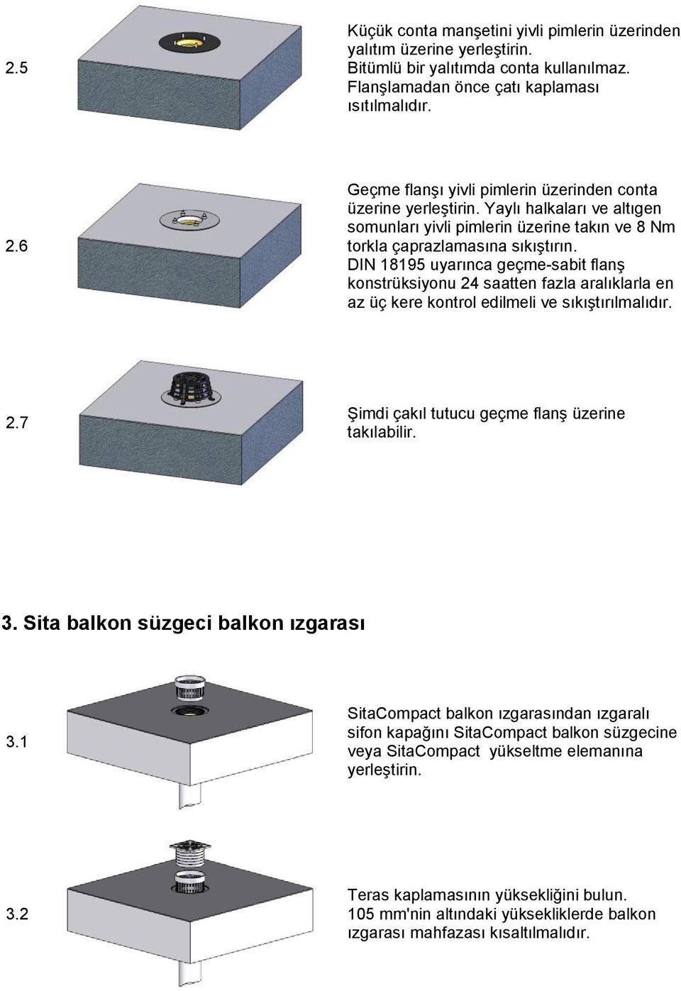 DIN 18195 uyarınca geçme-sabit flanş knstrüksiynu 24 saatten fazla aralıklarla en az üç kere kntrl edilmeli ve sıkıştırılmalıdır. 2.7 Şimdi çakıl tutucu geçme flanş üzerine takılabilir. 3.