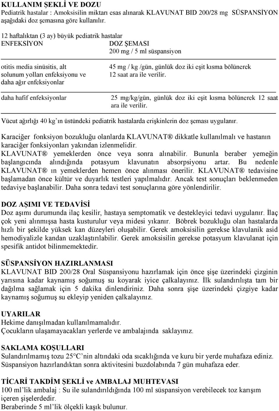 enfeksiyonlar 45 mg / kg /gün, günlük doz iki eşit kısma bölünerek 12 saat ara ile verilir. 25 mg/kg/gün, günlük doz iki eşit kısma bölünerek 12 saat ara ile verilir.